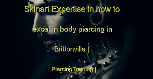 Skinart Expertise in how to excel in body piercing in Brittonville | PiercingTraining | PiercingClasses | SkinartTraining-Jamaica